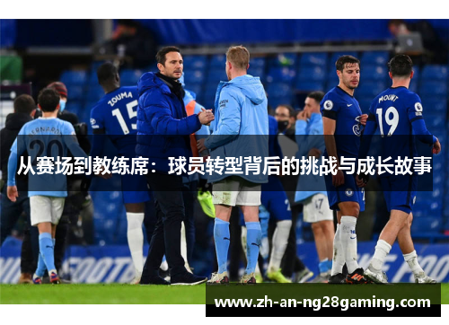 从赛场到教练席：球员转型背后的挑战与成长故事