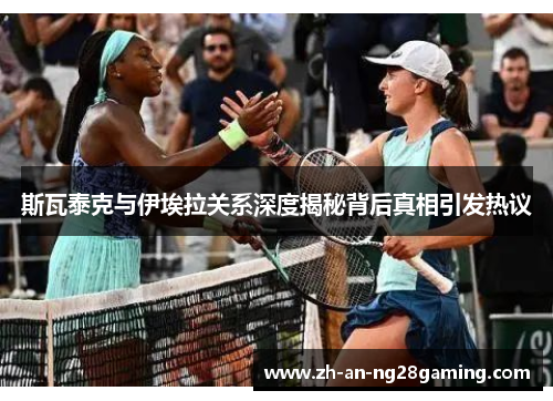斯瓦泰克与伊埃拉关系深度揭秘背后真相引发热议
