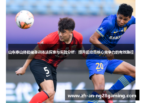 山东泰山体能储备训练法探索与实践分析:提升运动员核心竞争力的有效路径 山东泰山体能储备训练法探索与实践分析:提升运动员核心竞争力的有效路径