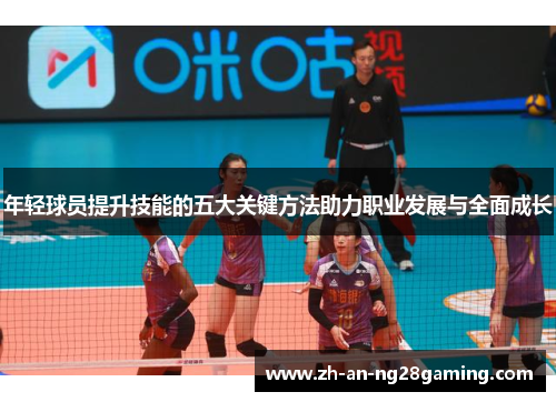 年轻球员提升技能的五大关键方法助力职业发展与全面成长 年轻球员提升技能的五大关键方法助力职业发展与全面成长