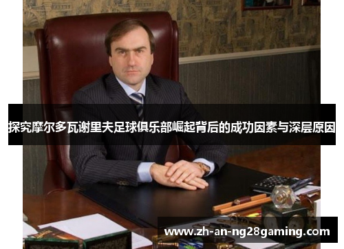 探究摩尔多瓦谢里夫足球俱乐部崛起背后的成功因素与深层原因