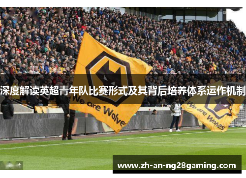 深度解读英超青年队比赛形式及其背后培养体系运作机制