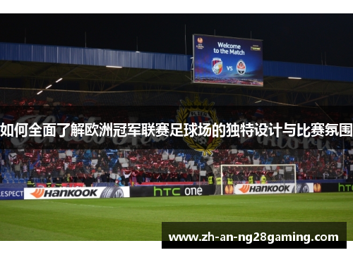 如何全面了解欧洲冠军联赛足球场的独特设计与比赛氛围