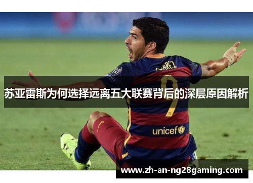 苏亚雷斯为何选择远离五大联赛背后的深层原因解析 苏亚雷斯为何选择远离五大联赛背后的深层原因解析