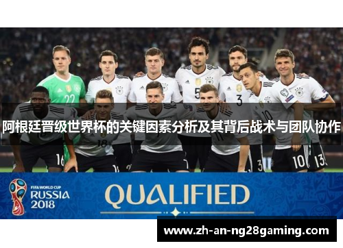 阿根廷晋级世界杯的关键因素分析及其背后战术与团队协作 阿根廷晋级世界杯的关键因素分析及其背后战术与团队协作