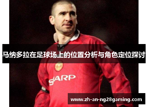 马纳多拉在足球场上的位置分析与角色定位探讨