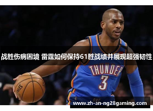 战胜伤病困境 雷霆如何保持61胜战绩并展现超强韧性