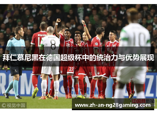 拜仁慕尼黑在德国超级杯中的统治力与优势展现 拜仁慕尼黑在德国超级杯中的统治力与优势展现