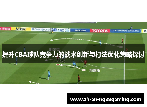 提升CBA球队竞争力的战术创新与打法优化策略探讨