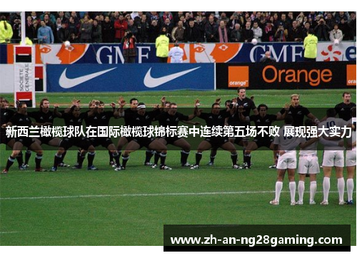 新西兰橄榄球队在国际橄榄球锦标赛中连续第五场不败 展现强大实力 新西兰橄榄球队在国际橄榄球锦标赛中连续第五场不败 展现强大实力