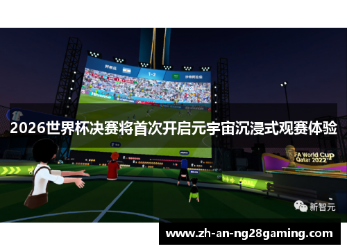 2026世界杯决赛将首次开启元宇宙沉浸式观赛体验