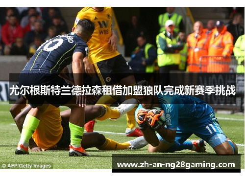 尤尔根斯特兰德拉森租借加盟狼队完成新赛季挑战