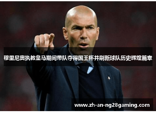 穆里尼奥执教皇马期间带队夺得国王杯并刷新球队历史辉煌篇章